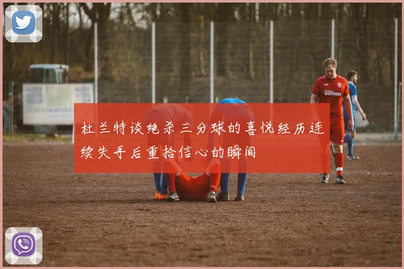 杜兰特谈绝杀三分球的喜悦经历连续失手后重拾信心的瞬间
